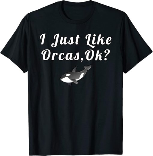 I Just Like Orcas Ok Funny Quotes T-Shirt