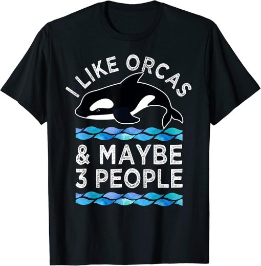 Orca Whale Lover I Like Orcas And Maybe 3 People Funny T-Shirt